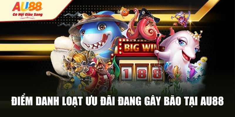 Điểm danh loạt ưu đãi đang gây bão tại AU88