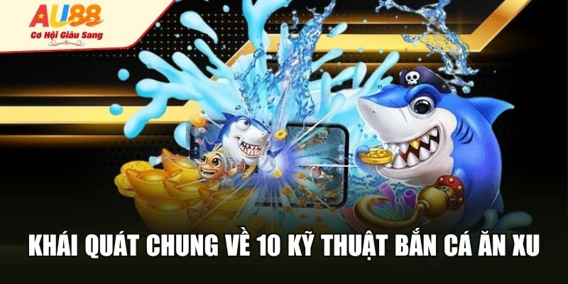 Khái quát chung về 10 kỹ thuật bắn cá ăn xu